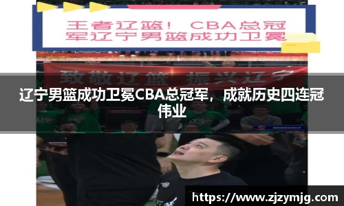 辽宁男篮成功卫冕CBA总冠军，成就历史四连冠伟业