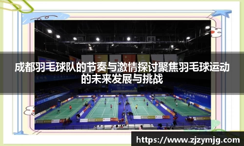 成都羽毛球队的节奏与激情探讨聚焦羽毛球运动的未来发展与挑战