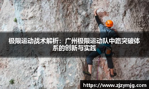 极限运动战术解析：广州极限运动队中路突破体系的创新与实践