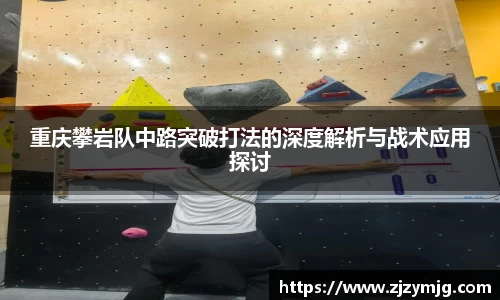 重庆攀岩队中路突破打法的深度解析与战术应用探讨