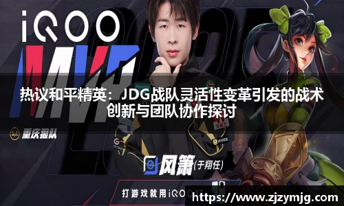 热议和平精英：JDG战队灵活性变革引发的战术创新与团队协作探讨
